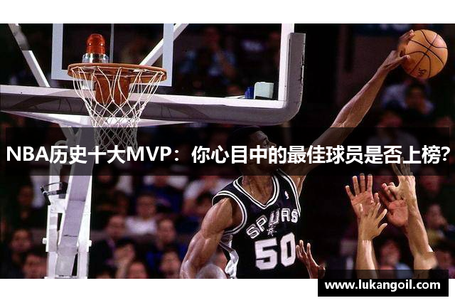 NBA历史十大MVP：你心目中的最佳球员是否上榜？